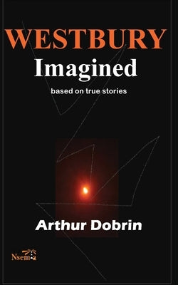 Westbury Imagined: Based on True Stories by Dobrin, Arthur