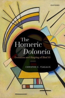 The Homeric Doloneia: Evolution and Shaping of Iliad 10 by Tsagalis, Christos C.