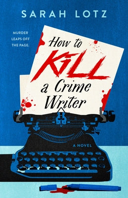 How to Kill a Crime Writer by Lotz, Sarah