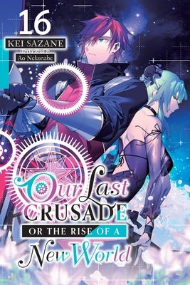 Our Last Crusade or the Rise of a New World, Vol. 16 (Light Novel) by Sazane, Kei