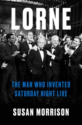 Lorne: The Man Who Invented Saturday Night Live by Morrison, Susan