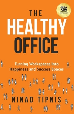 The Healthy Office: Turning Workspaces into Happiness and Success Spaces by Tipnis, Ninad