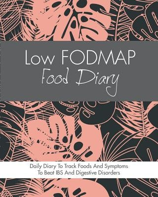 Low FODMAP Food Diary: Diet Diary To Track Foods And Symptoms To Beat IBS, Crohns Disease, Coeliac Disease, Acid Reflux And Other Digestive D by Start Guides, Quick