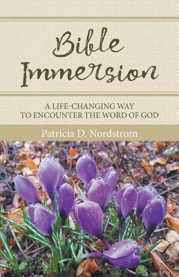 Bible Immersion: A Life-Changing Way to Encounter the Word of God by Nordstrom, Patricia D.