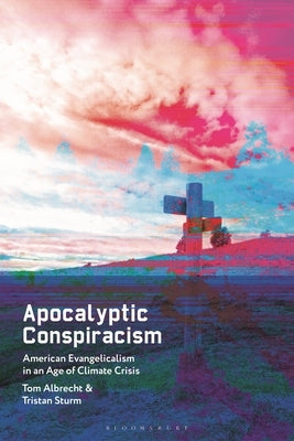 Apocalyptic Conspiracism: American Evangelicalism in an Age of Climate Crisis by Albrecht, Tom