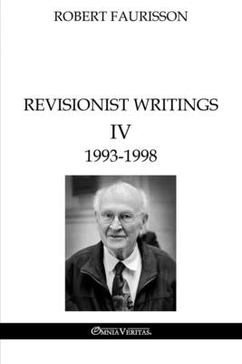 Revisionist Writings IV - 1993 -1998 by Faurisson, Robert