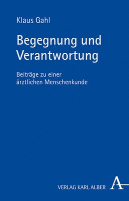 Begegnung Und Verantwortung: Beitrage Zu Einer Arztlichen Menschenkunde by Gahl, Klaus