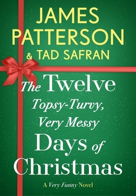 The Twelve Topsy-Turvy, Very Messy Days of Christmas by Patterson, James