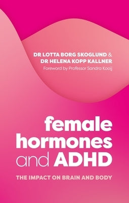 Female Hormones and ADHD: The Impact on Brain and Body by Skoglund, Lotta Borg