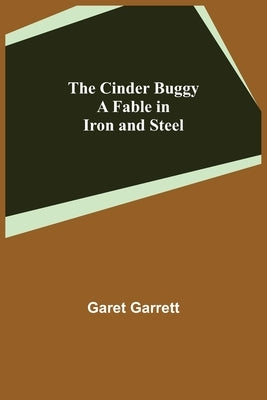 The Cinder Buggy; A Fable in Iron and Steel by Garrett, Garet