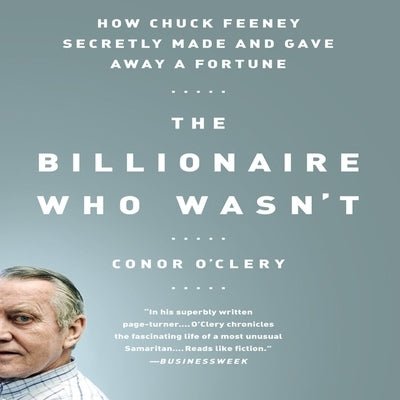 The Billionaire Who Wasn't Lib/E: How Chuck Feeney Secretly Made and Gave Away a Fortune by O'Clery, Conor