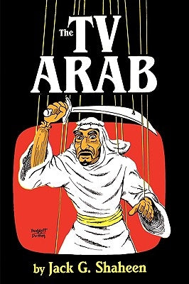 The TV Arab by Shaheen, Jack G.