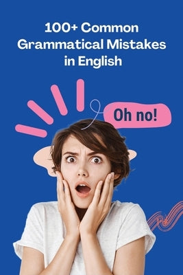 100+ Common Grammatical Mistakes in English: Mastering the Art of Precision in Language by Agboola, Ezekiel
