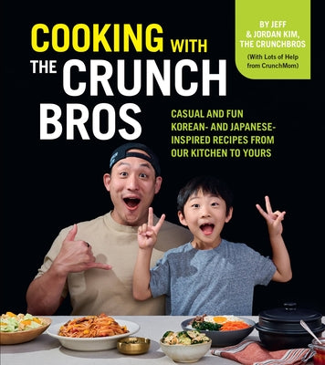 Cooking with the Crunchbros: Casual and Fun Korean- And Japanese-Inspired Recipes from Our Kitchen to Yours by Kim, Jeff And Jordan