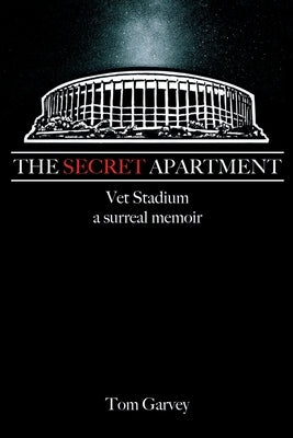 The Secret Apartment: Vet Stadium, a surreal memoir by Garvey, Tom