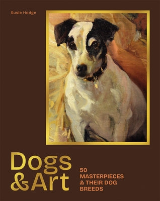 Dogs & Art: 50 Masterpieces & Their Dog Breeds by Hodge, Susie