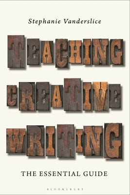 Teaching Creative Writing: The Essential Guide by Vanderslice, Stephanie
