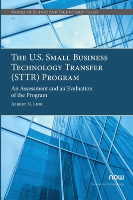 The U.S. Small Business Technology Transfer (STTR) Program: An Assessment and an Evaluation of the Program by Link, Albert N.
