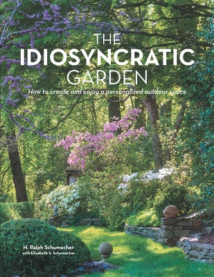 The Idiosyncratic Garden: How to crreate and enjoy a personalized outdoor space by Schumacher, H. Ralph