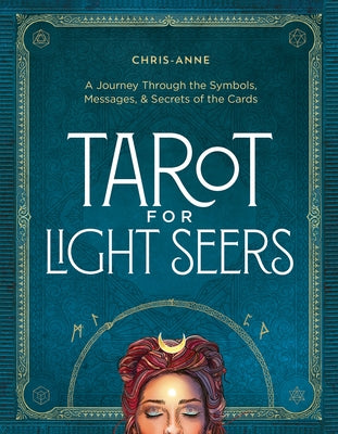 Tarot for Light Seers: A Journey Through the Symbols, Messages, & Secrets of the Cards by Chris-Anne