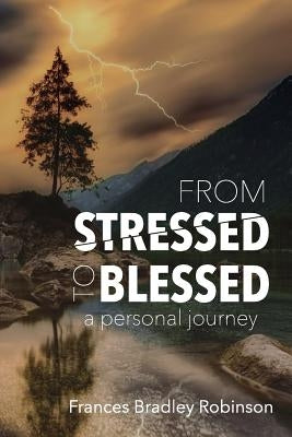 From Stressed to Blessed: A Personal Journey by Robinson, Frances Bradley