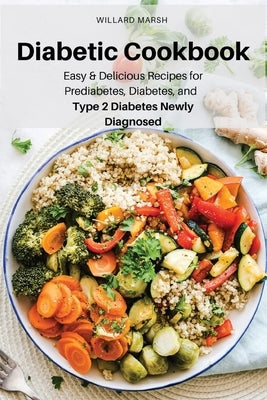 Diabetic Cookbook: Easy & Delicious Recipes for Prediabetes, Diabetes, and Type 2 Diabetes Newly Diagnosed by Willard Marsh