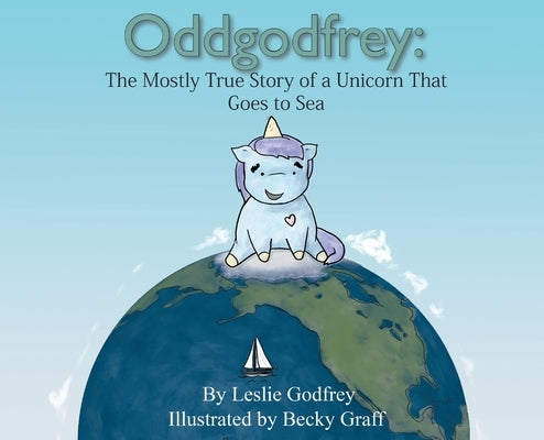 Oddgodfrey: The Mostly True Story of a Unicorn That Goes To Sea by Godfrey, Leslie