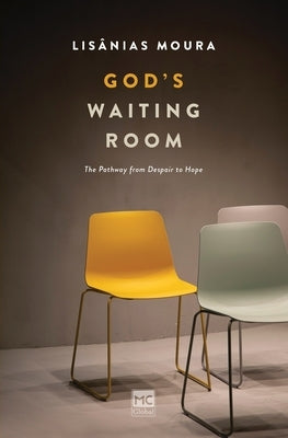 God's Waiting Room: The Pathway from Despair to Hope by Moura, Lis?nias