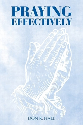 Praying Effectively by Hall, Don R.