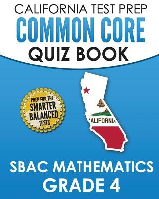 CALIFORNIA TEST PREP Common Core Quiz Book SBAC Mathematics Grade 4: Preparation for the Smarter Balanced Mathematics Tests by Hawas, C.