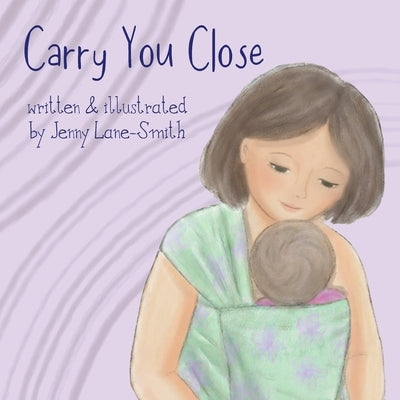 Carry You Close: A Babywearing Picture Book by Lane-Smith, Jenny