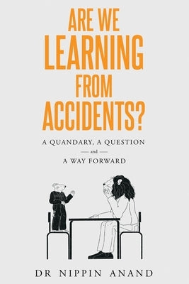 Are We Learning from Accidents?: A quandary, a question and a way forward by Anand, Nippin
