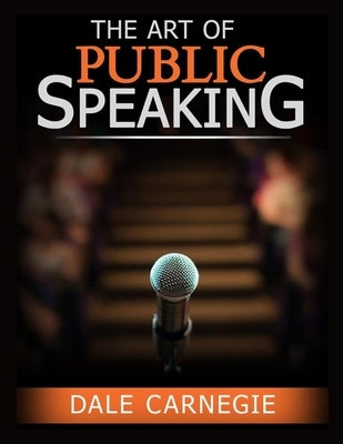 The Art of Public Speaking: The Best Way to Become Confident by Dale Carnegie