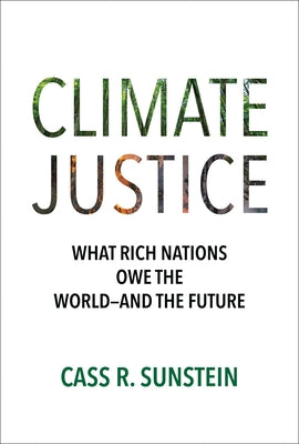 Climate Justice: What Rich Nations Owe the World--And the Future by Sunstein, Cass R.