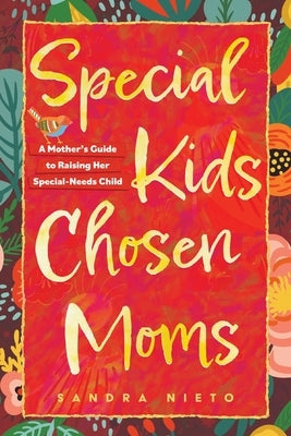 Special Kids, Chosen Moms: A Mother's Guide to Raising Her Special-Needs Child by Nieto, Sandra