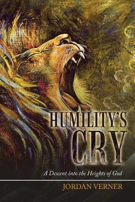 Humility's Cry: A Descent into the Heights of God by Verner, Jordan