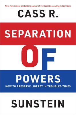 Separation of Powers: How to Preserve Liberty in Troubled Times by Sunstein, Cass R.