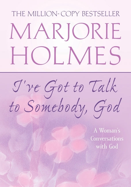 I've Got to Talk to Somebody, God: A Woman's Conversations with God by Holmes, Marjorie