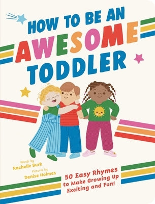 How to Be an Awesome Toddler: 50 Easy Rhymes to Make Growing Up Exciting and Fun! by Burk, Rachelle