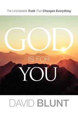 God Is For You: The Unshakable Truth That Changes Everything by Blunt, David