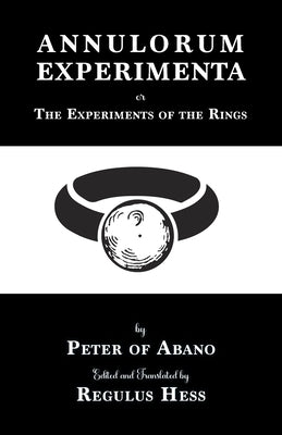 Annulorum Experimenta: The Experiments of the Rings by Peter de Abano by De Abano, Peter