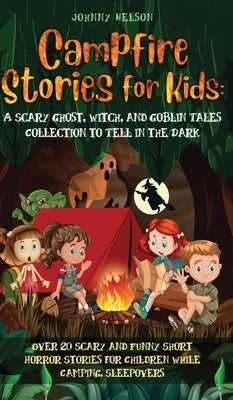 Campfire Stories for Kids: Over 20 Scary and Funny Short Horror Stories for Children While Camping or for Sleepovers by Nelson, Johnny