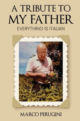 A Tribute to My Father: Everything Is Italian by Perugini, Marco