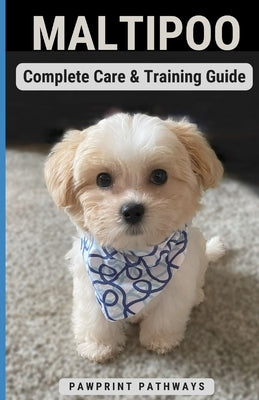 Maltipoo Complete Care & Training Guide: How to Give Your Pup His Best Life by Pathways, Pawprint