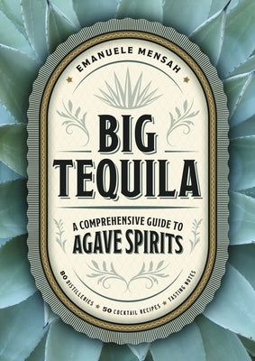 Big Tequila: A Comprehensive Guide to Agave Spirits by Mensah, Emanuele