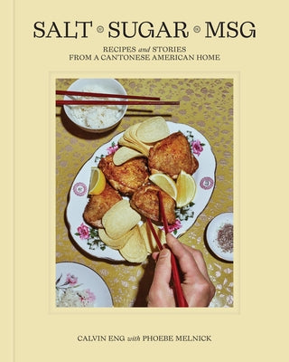 Salt Sugar Msg: Recipes and Stories from a Cantonese American Home by Eng, Calvin