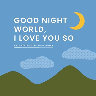 Good Night, World--I Love You So: A Little Book of Gratitude by Herrick, Olivia