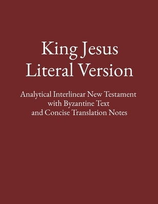 King Jesus Literal Version: Analytical Interlinear New Testament with Byzantine Text and Concise Translation Notes by Bryan, Matthew