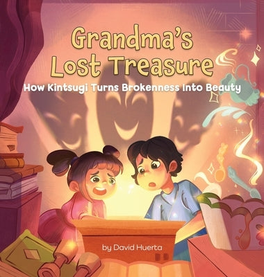 Grandma's Lost Treasure: How Kintsugi Turns Brokenness into Beauty by Huerta, David