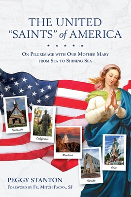 The United Saints of America: On Pilgrimage with Our Mother Mary from Sea to Shining Sea by Stanton, Peggy
